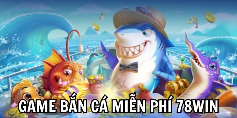 Game Bắn Cá Miễn Phí - Hòa Mình Vào Đại Dương Cùng 78WIN 2 Game bắn cá miễn phí 78WIN - Sân chơi đáng để trải nghiệm nhất 2025